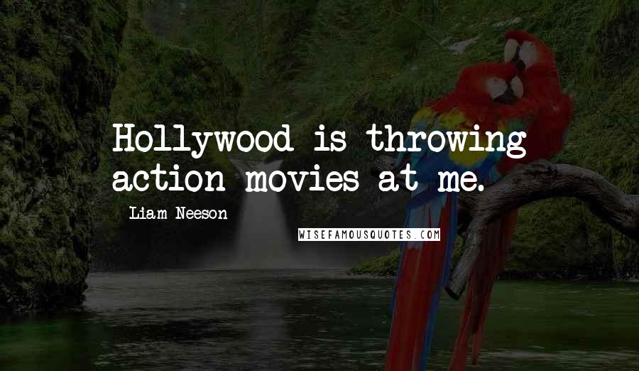 Liam Neeson Quotes: Hollywood is throwing action movies at me.