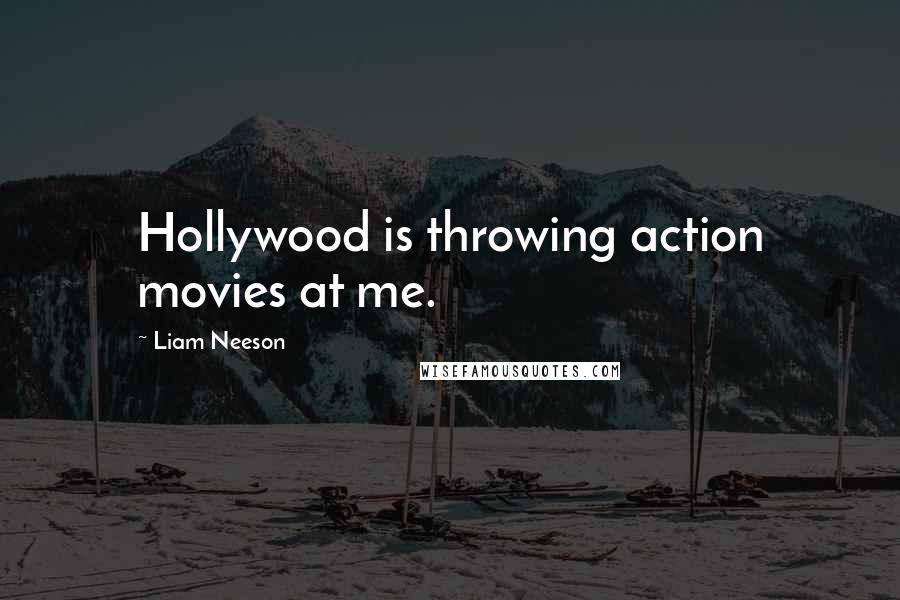 Liam Neeson Quotes: Hollywood is throwing action movies at me.