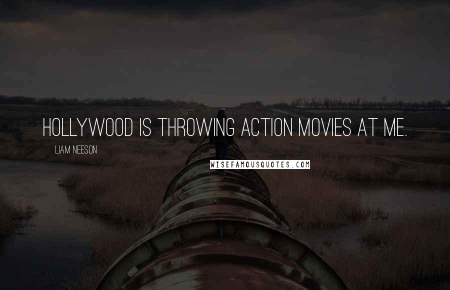 Liam Neeson Quotes: Hollywood is throwing action movies at me.