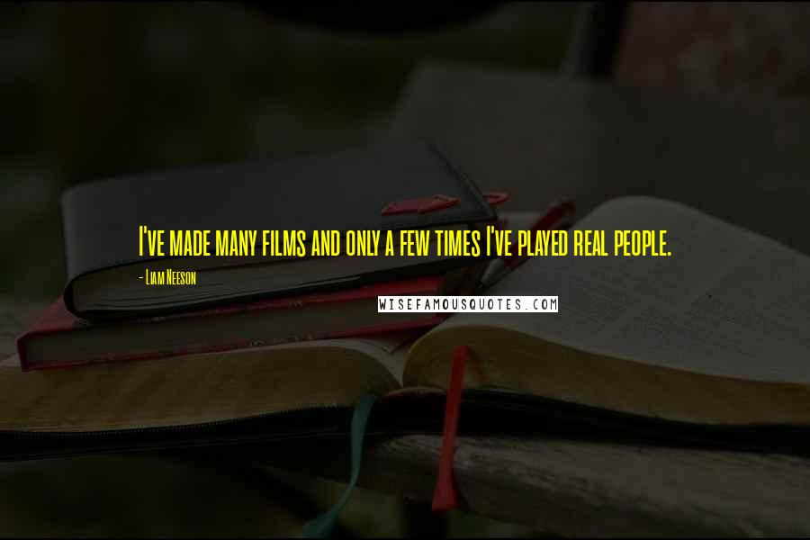 Liam Neeson Quotes: I've made many films and only a few times I've played real people.