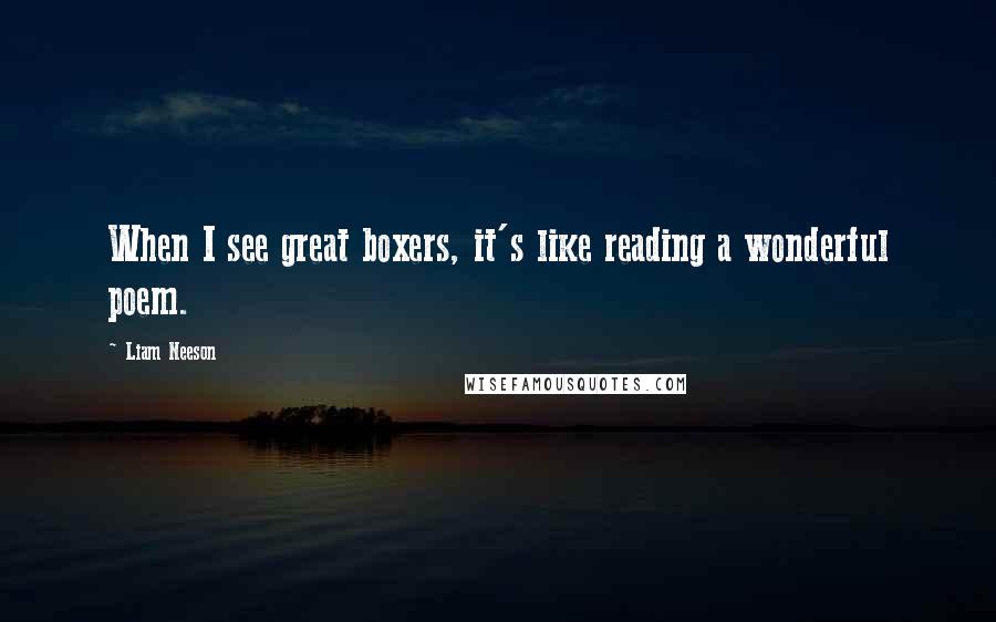 Liam Neeson Quotes: When I see great boxers, it's like reading a wonderful poem.