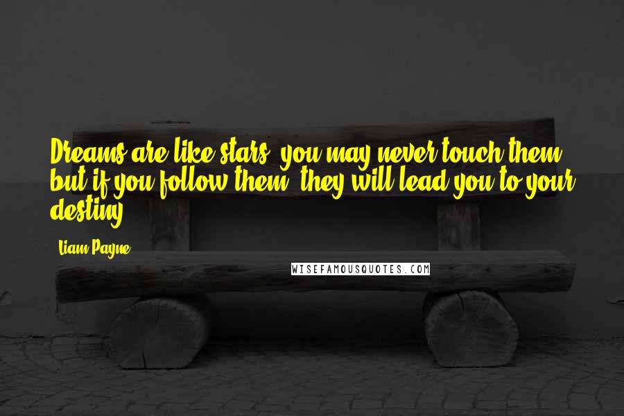 Liam Payne Quotes: Dreams are like stars. you may never touch them, but if you follow them, they will lead you to your destiny.