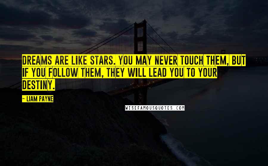 Liam Payne Quotes: Dreams are like stars. you may never touch them, but if you follow them, they will lead you to your destiny.