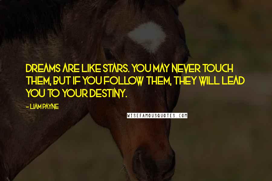 Liam Payne Quotes: Dreams are like stars. you may never touch them, but if you follow them, they will lead you to your destiny.