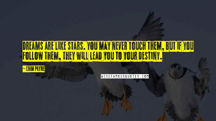 Liam Payne Quotes: Dreams are like stars. you may never touch them, but if you follow them, they will lead you to your destiny.