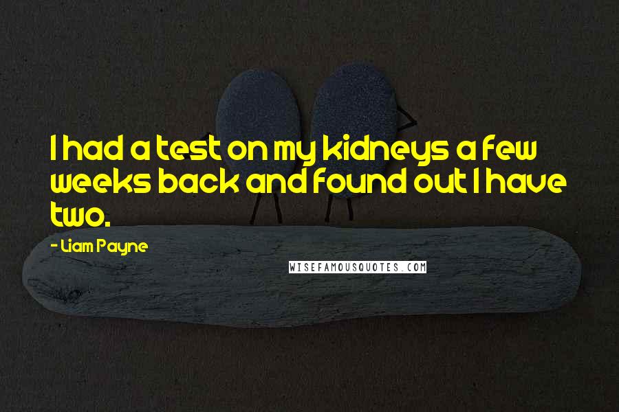 Liam Payne Quotes: I had a test on my kidneys a few weeks back and found out I have two.
