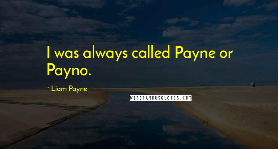 Liam Payne Quotes: I was always called Payne or Payno.