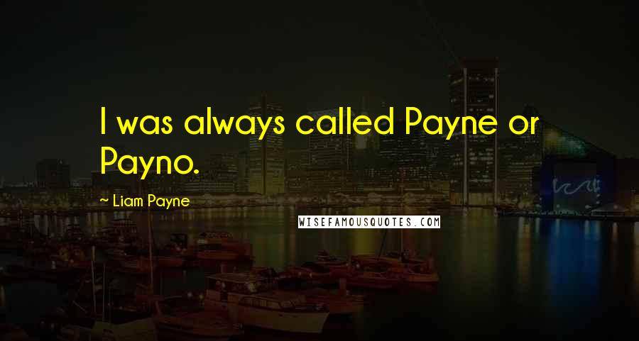 Liam Payne Quotes: I was always called Payne or Payno.