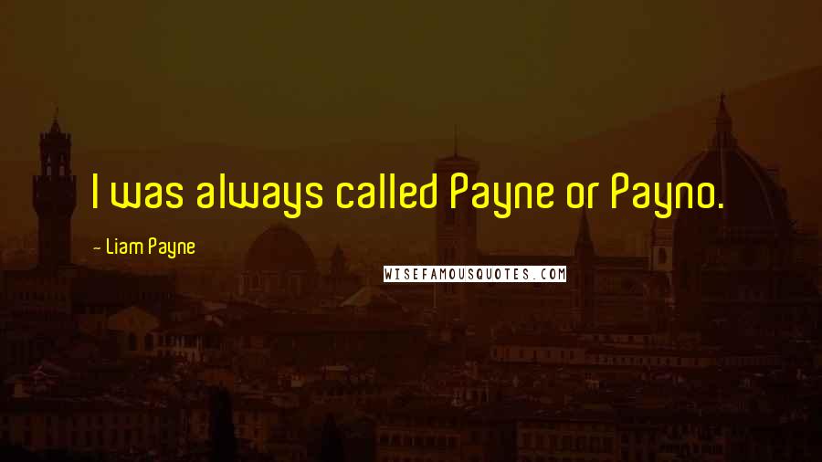 Liam Payne Quotes: I was always called Payne or Payno.