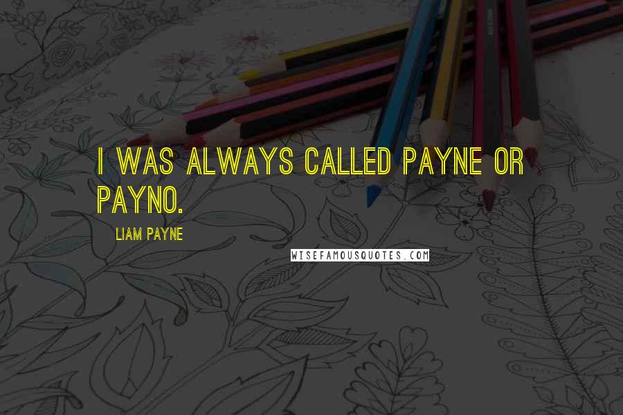 Liam Payne Quotes: I was always called Payne or Payno.