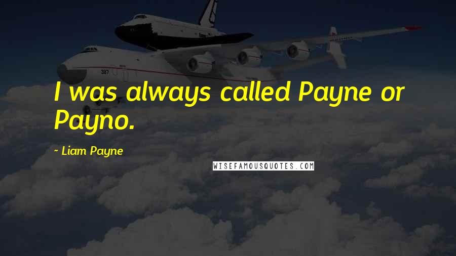 Liam Payne Quotes: I was always called Payne or Payno.