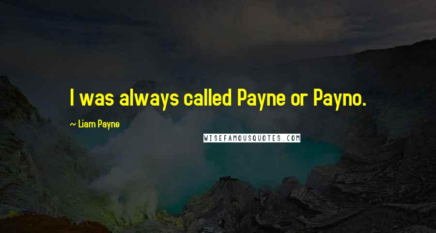 Liam Payne Quotes: I was always called Payne or Payno.