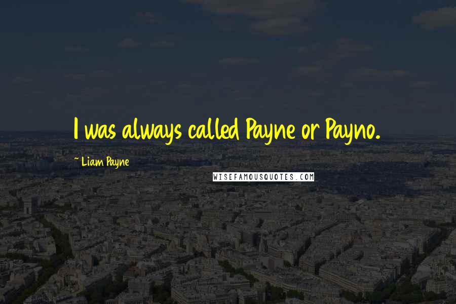 Liam Payne Quotes: I was always called Payne or Payno.