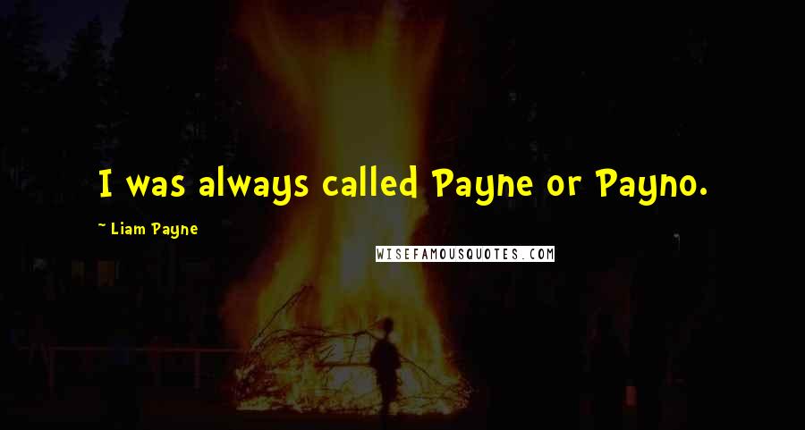 Liam Payne Quotes: I was always called Payne or Payno.