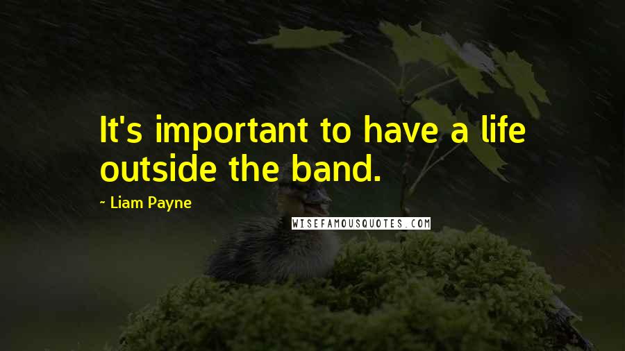 Liam Payne Quotes: It's important to have a life outside the band.