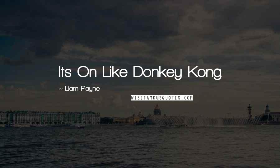 Liam Payne Quotes: It's On Like Donkey Kong.