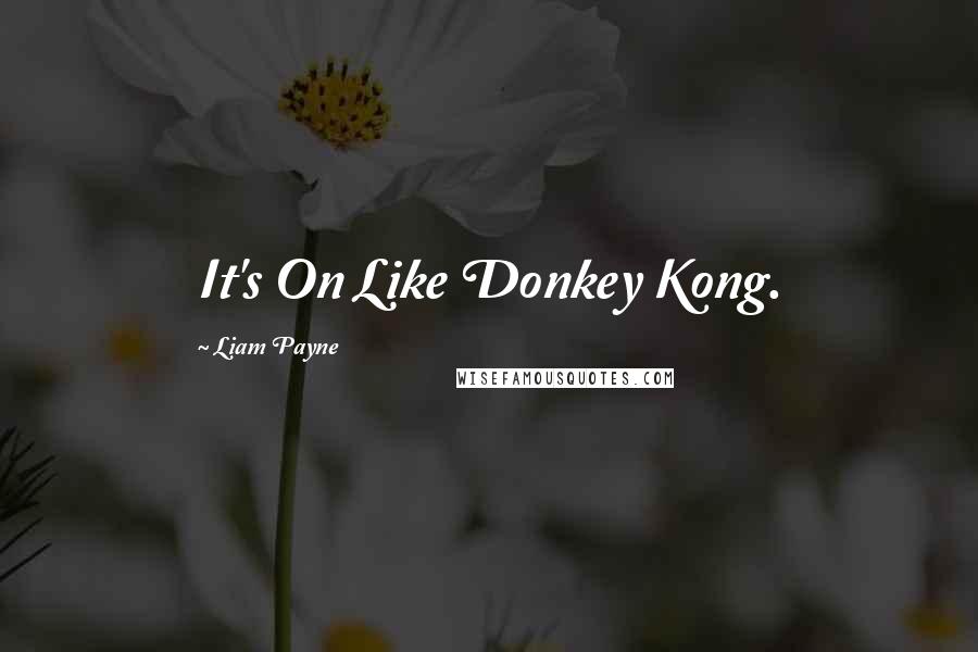 Liam Payne Quotes: It's On Like Donkey Kong.