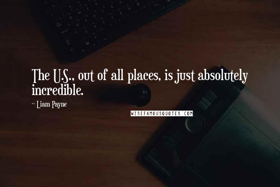 Liam Payne Quotes: The U.S., out of all places, is just absolutely incredible.