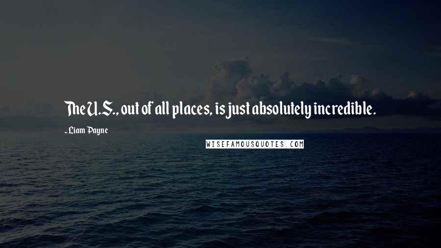 Liam Payne Quotes: The U.S., out of all places, is just absolutely incredible.