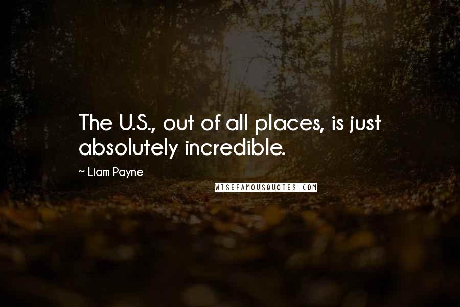 Liam Payne Quotes: The U.S., out of all places, is just absolutely incredible.