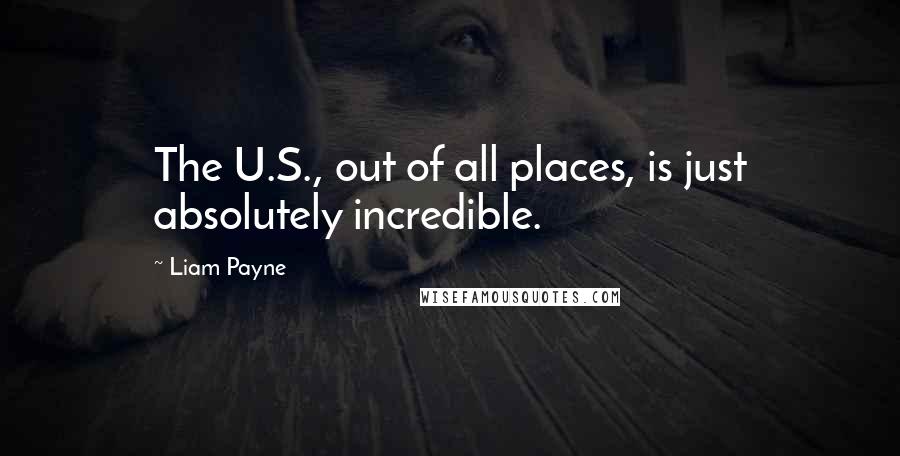 Liam Payne Quotes: The U.S., out of all places, is just absolutely incredible.