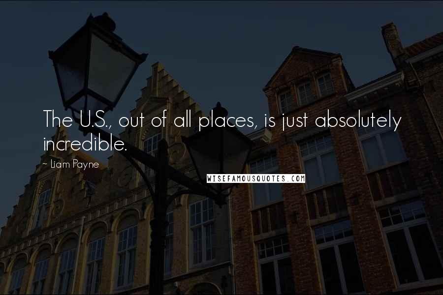 Liam Payne Quotes: The U.S., out of all places, is just absolutely incredible.