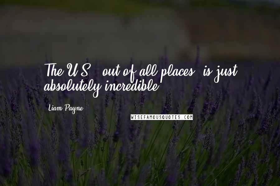 Liam Payne Quotes: The U.S., out of all places, is just absolutely incredible.