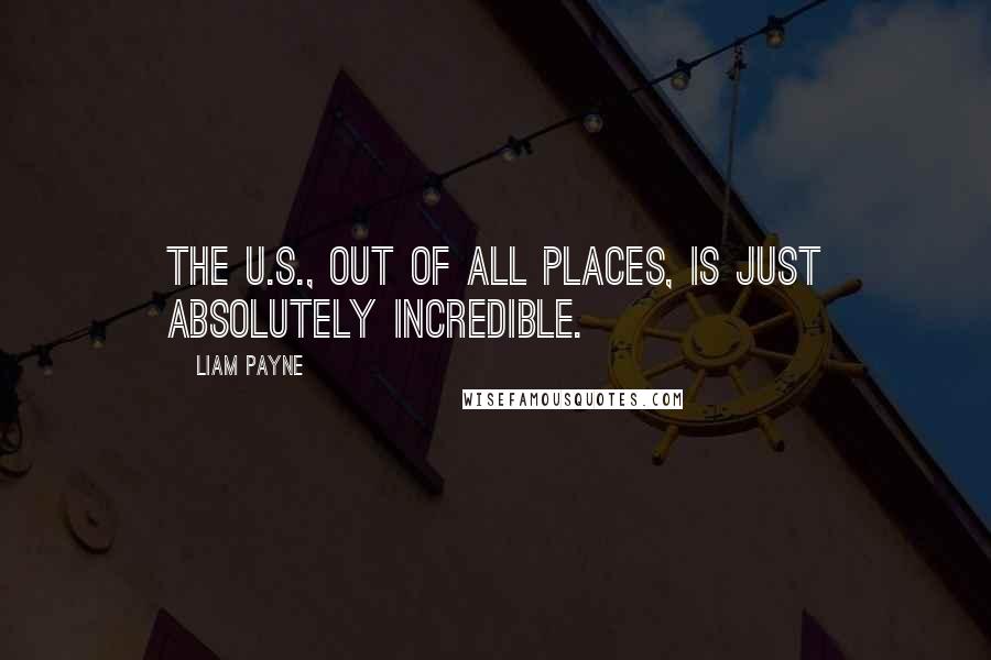 Liam Payne Quotes: The U.S., out of all places, is just absolutely incredible.