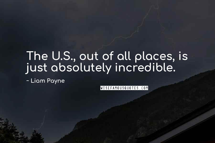 Liam Payne Quotes: The U.S., out of all places, is just absolutely incredible.