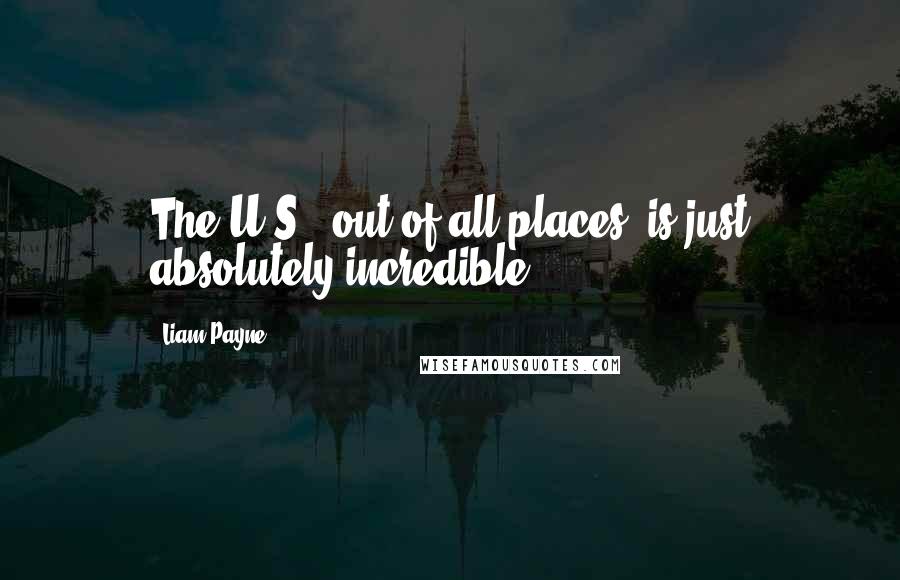 Liam Payne Quotes: The U.S., out of all places, is just absolutely incredible.