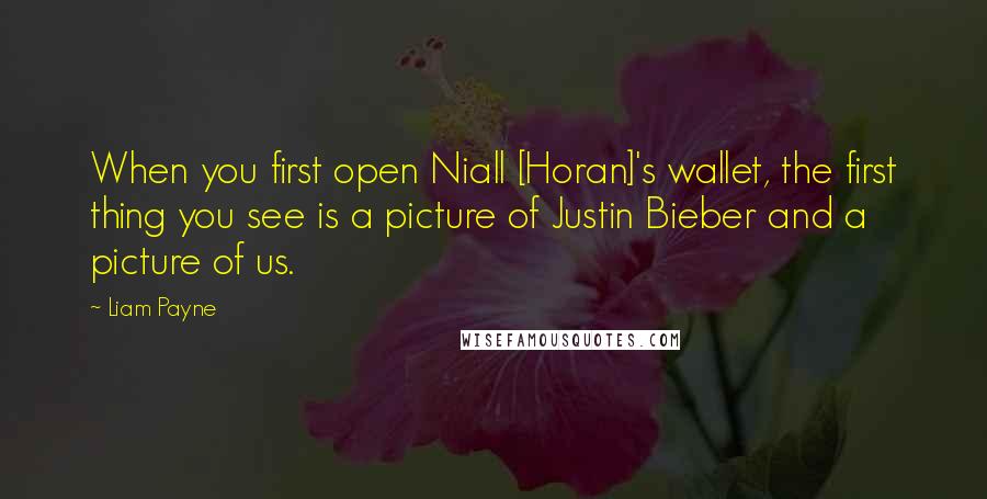 Liam Payne Quotes: When you first open Niall [Horan]'s wallet, the first thing you see is a picture of Justin Bieber and a picture of us.
