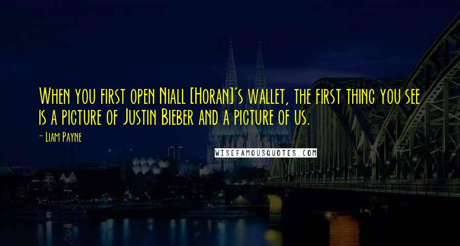 Liam Payne Quotes: When you first open Niall [Horan]'s wallet, the first thing you see is a picture of Justin Bieber and a picture of us.