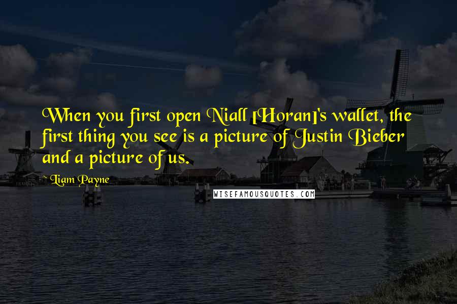 Liam Payne Quotes: When you first open Niall [Horan]'s wallet, the first thing you see is a picture of Justin Bieber and a picture of us.