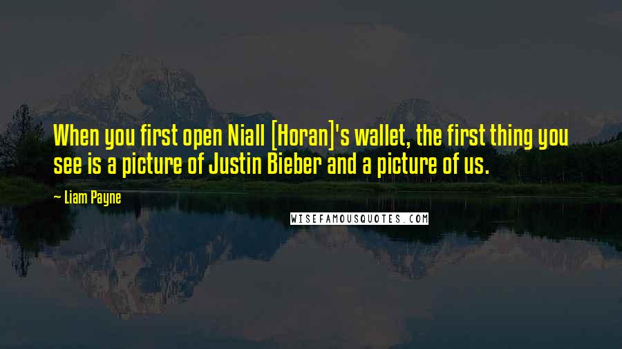 Liam Payne Quotes: When you first open Niall [Horan]'s wallet, the first thing you see is a picture of Justin Bieber and a picture of us.