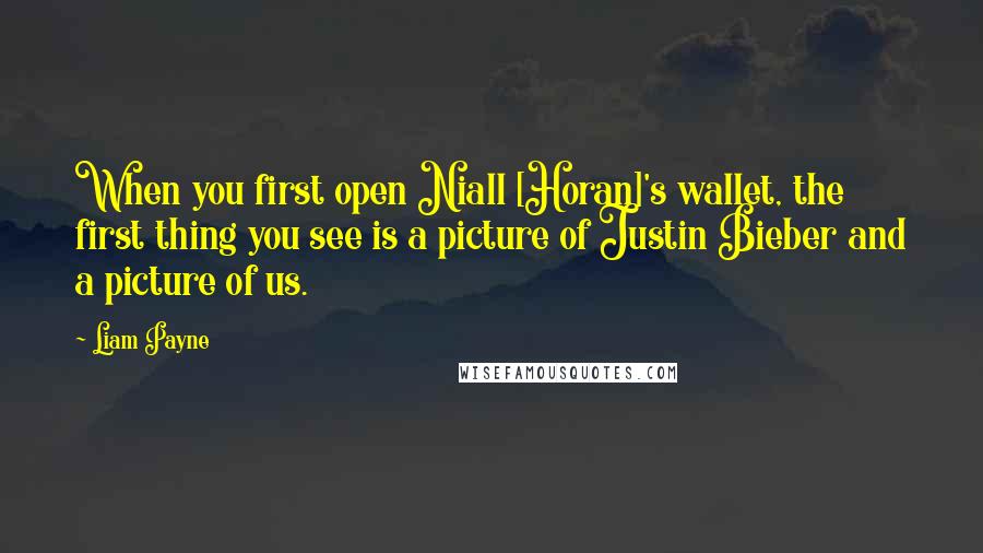 Liam Payne Quotes: When you first open Niall [Horan]'s wallet, the first thing you see is a picture of Justin Bieber and a picture of us.