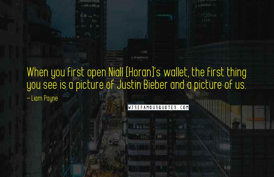 Liam Payne Quotes: When you first open Niall [Horan]'s wallet, the first thing you see is a picture of Justin Bieber and a picture of us.