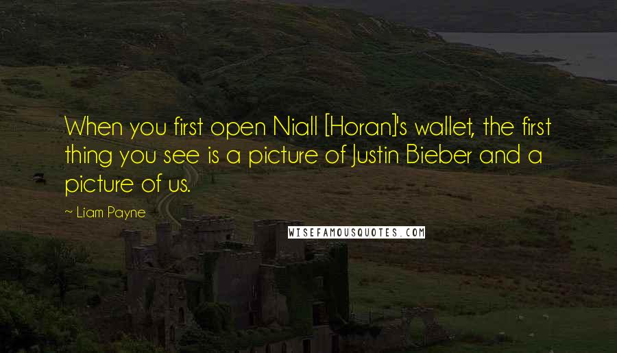 Liam Payne Quotes: When you first open Niall [Horan]'s wallet, the first thing you see is a picture of Justin Bieber and a picture of us.