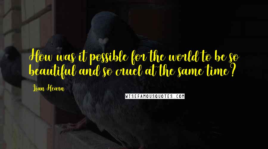 Lian Hearn Quotes: How was it possible for the world to be so beautiful and so cruel at the same time?