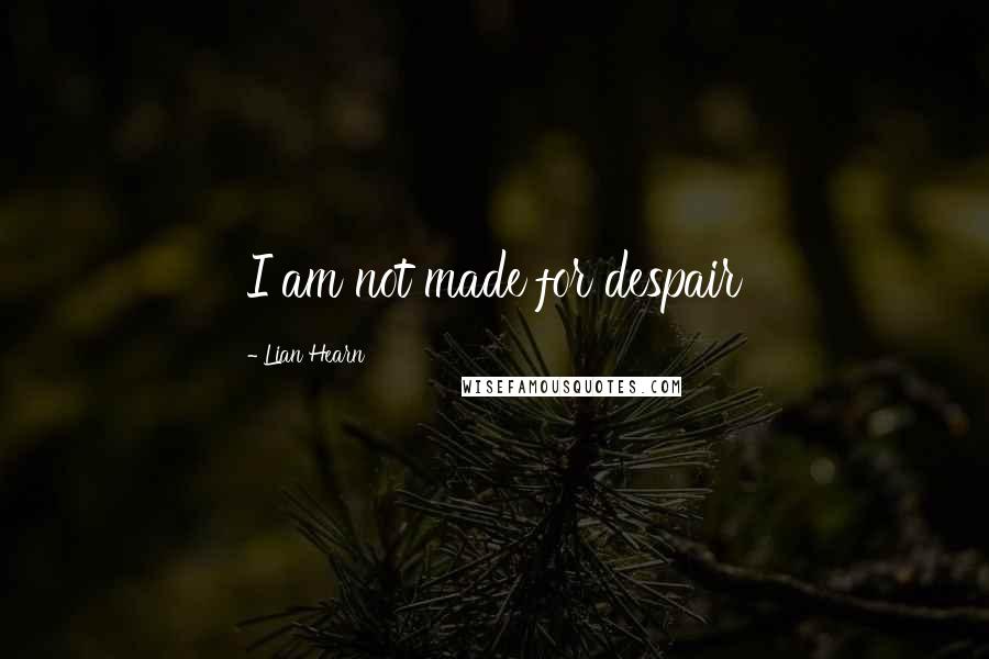 Lian Hearn Quotes: I am not made for despair