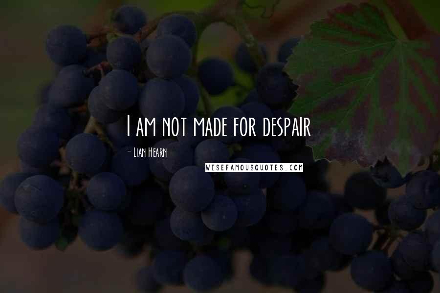 Lian Hearn Quotes: I am not made for despair