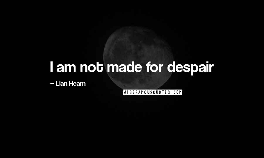 Lian Hearn Quotes: I am not made for despair