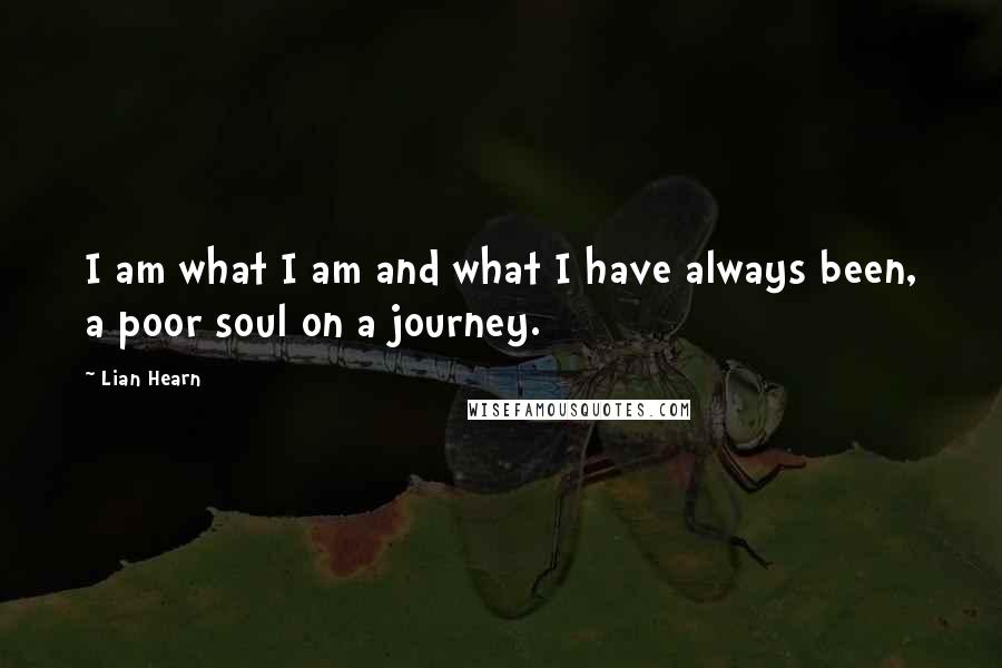 Lian Hearn Quotes: I am what I am and what I have always been, a poor soul on a journey.