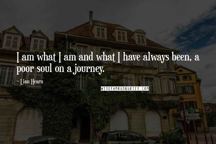 Lian Hearn Quotes: I am what I am and what I have always been, a poor soul on a journey.