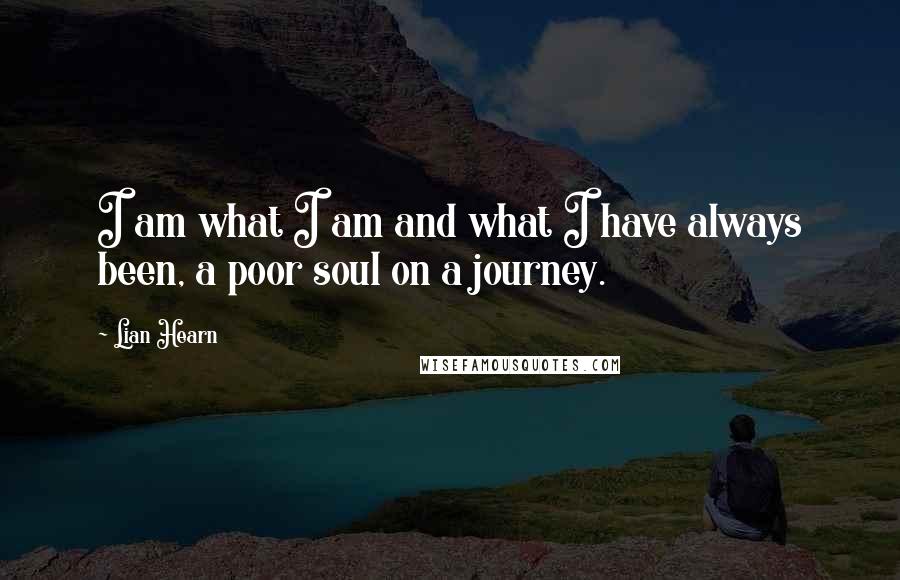 Lian Hearn Quotes: I am what I am and what I have always been, a poor soul on a journey.