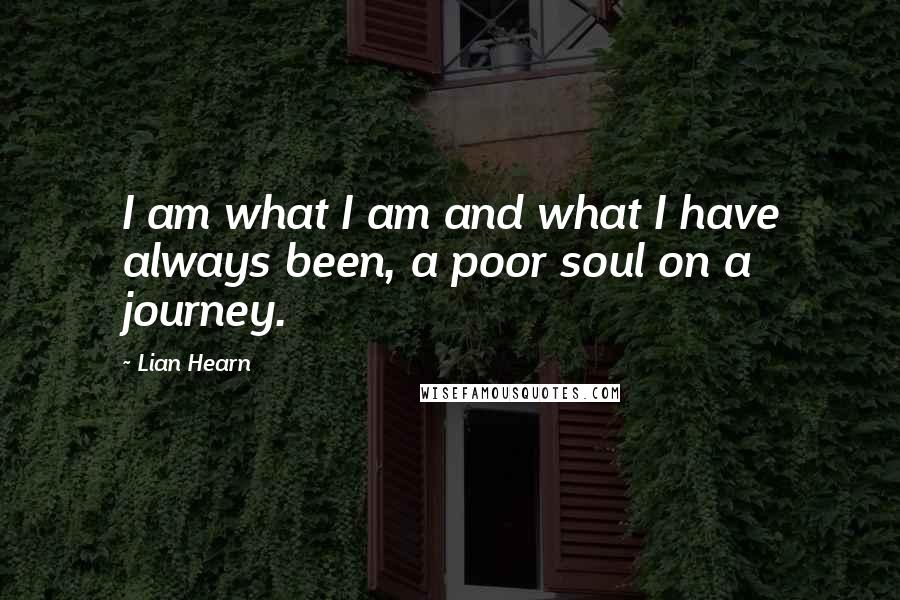 Lian Hearn Quotes: I am what I am and what I have always been, a poor soul on a journey.