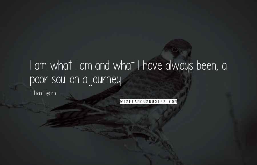 Lian Hearn Quotes: I am what I am and what I have always been, a poor soul on a journey.