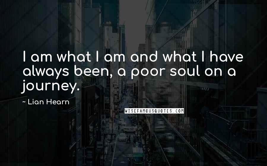 Lian Hearn Quotes: I am what I am and what I have always been, a poor soul on a journey.