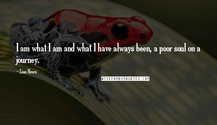 Lian Hearn Quotes: I am what I am and what I have always been, a poor soul on a journey.