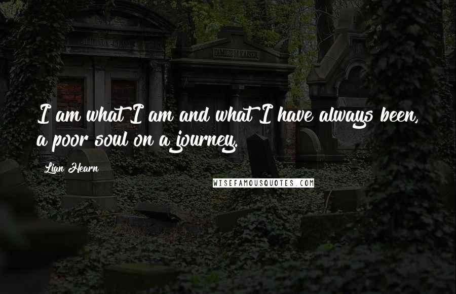 Lian Hearn Quotes: I am what I am and what I have always been, a poor soul on a journey.