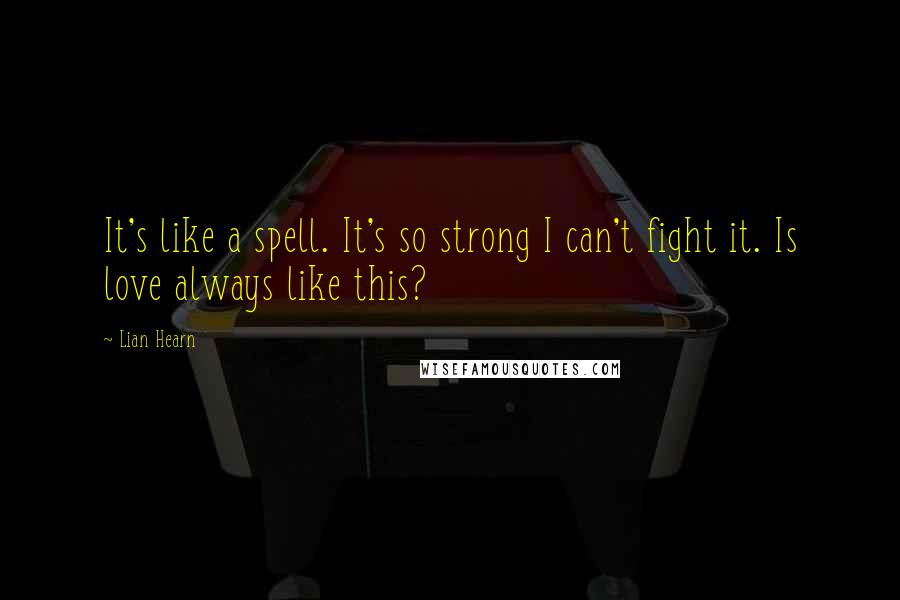 Lian Hearn Quotes: It's like a spell. It's so strong I can't fight it. Is love always like this?